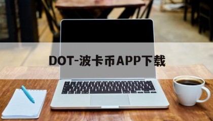 DOT-波卡币APP下载(topay钱包官网下载电脑最新版)