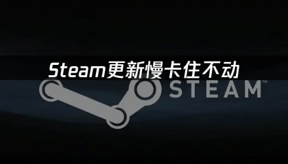 Steam更新慢卡住不动：如何解决更新问题