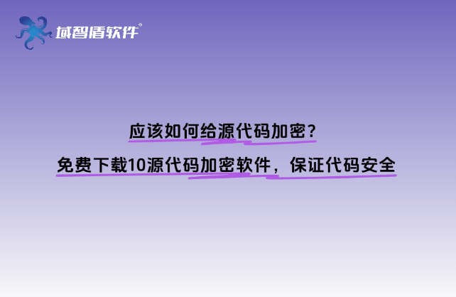 应该如何给源代码加密？免费下载10源代码加密软件，保证代码安全