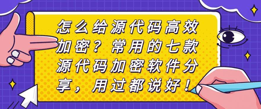 怎么给源代码高效加密？常用的七款源代码加密软件分享，码住！